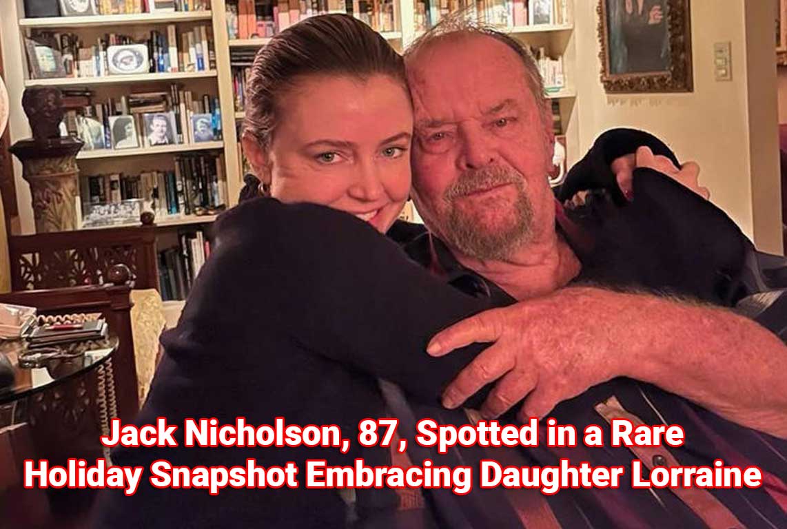 Jack Nicholson, 87, Spotted in a Rare Holiday Snapshot Embracing Daughter Lorraine