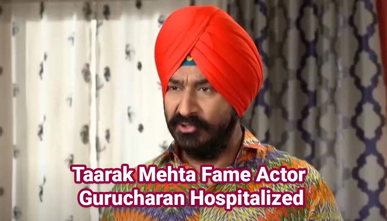 Taarak Mehta Fame Actor Gurucharan Hospitalized